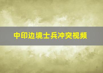 中印边境士兵冲突视频