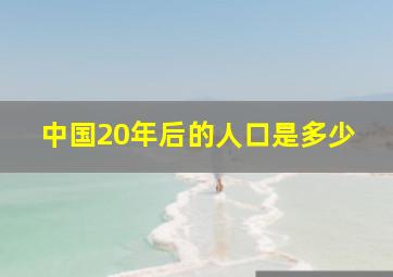 中国20年后的人口是多少