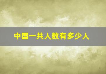 中国一共人数有多少人