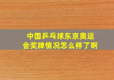 中国乒乓球东京奥运会奖牌情况怎么样了啊