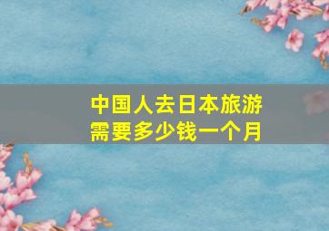 中国人去日本旅游需要多少钱一个月