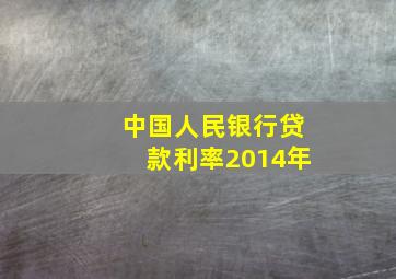 中国人民银行贷款利率2014年