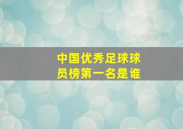 中国优秀足球球员榜第一名是谁