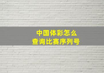 中国体彩怎么查询比赛序列号