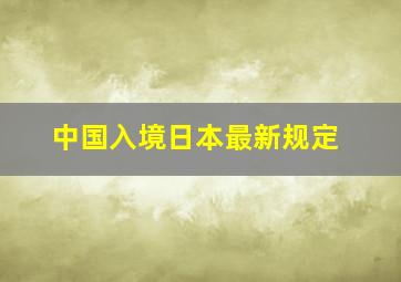 中国入境日本最新规定