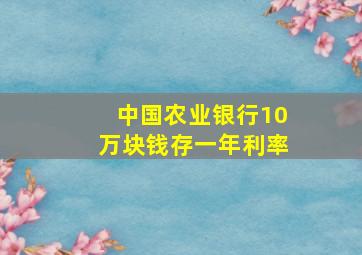 中国农业银行10万块钱存一年利率