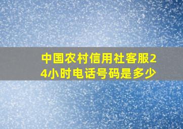 中国农村信用社客服24小时电话号码是多少