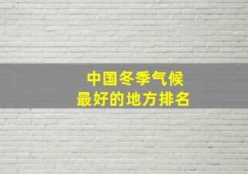 中国冬季气候最好的地方排名