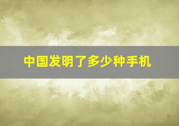 中国发明了多少种手机