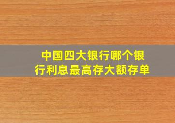 中国四大银行哪个银行利息最高存大额存单