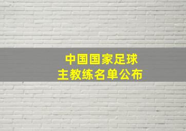 中国国家足球主教练名单公布