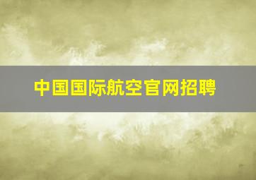 中国国际航空官网招聘