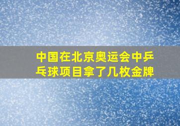 中国在北京奥运会中乒乓球项目拿了几枚金牌