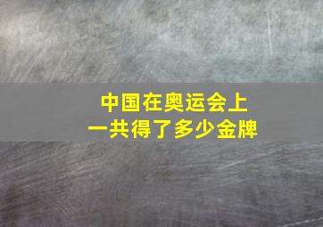 中国在奥运会上一共得了多少金牌