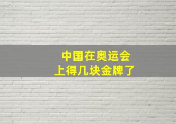 中国在奥运会上得几块金牌了