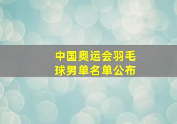 中国奥运会羽毛球男单名单公布