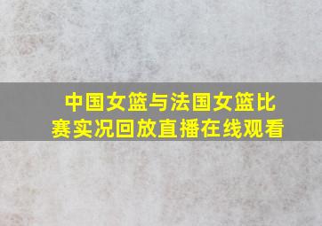 中国女篮与法国女篮比赛实况回放直播在线观看