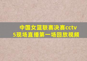 中国女篮联赛决赛cctv5现场直播第一场回放视频