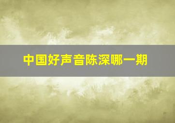 中国好声音陈深哪一期