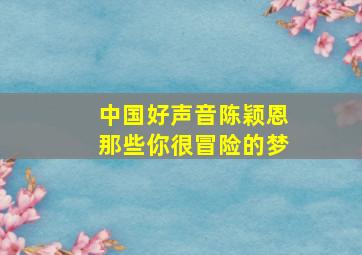 中国好声音陈颖恩那些你很冒险的梦