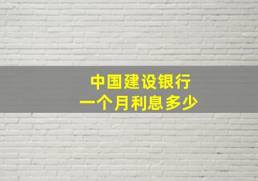 中国建设银行一个月利息多少