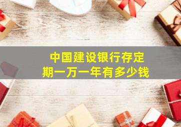 中国建设银行存定期一万一年有多少钱