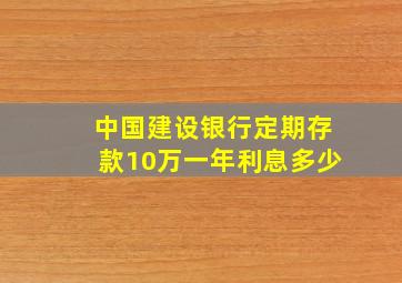 中国建设银行定期存款10万一年利息多少