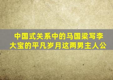 中国式关系中的马国梁写李大宝的平凡岁月这两男主人公