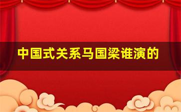 中国式关系马国梁谁演的