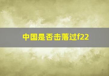 中国是否击落过f22