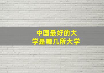 中国最好的大学是哪几所大学