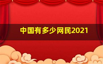 中国有多少网民2021