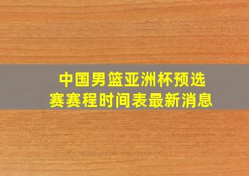 中国男篮亚洲杯预选赛赛程时间表最新消息