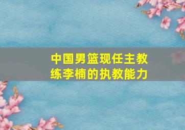 中国男篮现任主教练李楠的执教能力