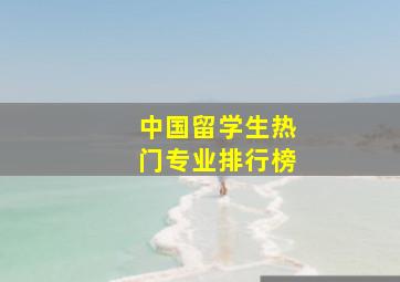 中国留学生热门专业排行榜