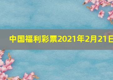 中国福利彩票2021年2月21日