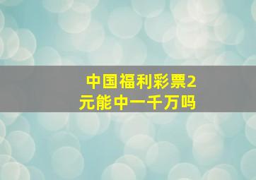 中国福利彩票2元能中一千万吗