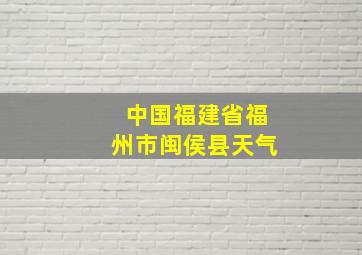 中国福建省福州市闽侯县天气