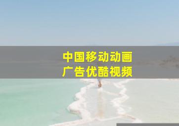 中国移动动画广告优酷视频