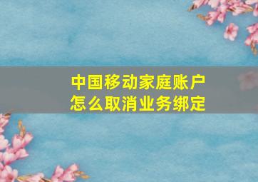 中国移动家庭账户怎么取消业务绑定