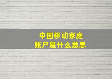 中国移动家庭账户是什么意思