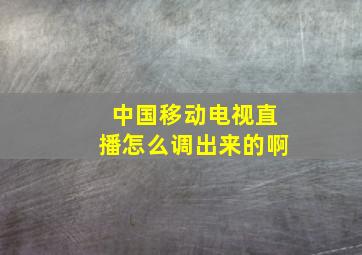 中国移动电视直播怎么调出来的啊