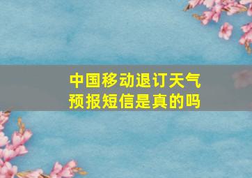 中国移动退订天气预报短信是真的吗