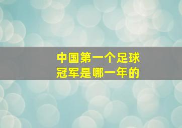 中国第一个足球冠军是哪一年的