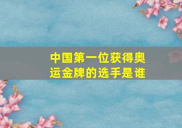 中国第一位获得奥运金牌的选手是谁