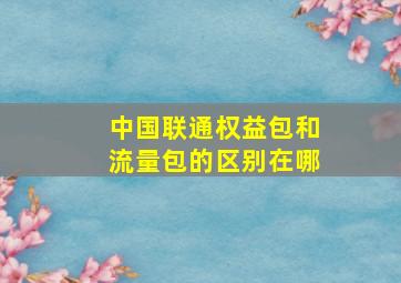 中国联通权益包和流量包的区别在哪