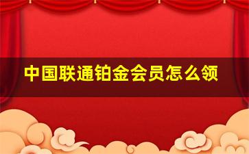 中国联通铂金会员怎么领