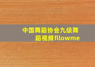 中国舞蹈协会九级舞蹈视频fllowme