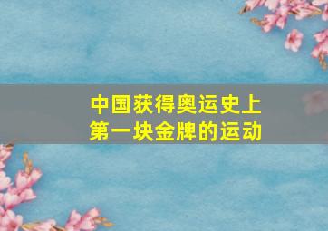 中国获得奥运史上第一块金牌的运动