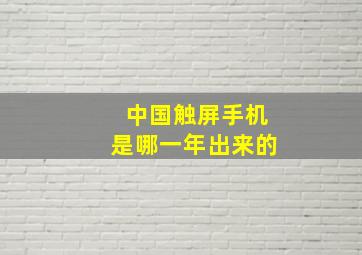 中国触屏手机是哪一年出来的